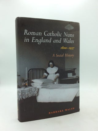 Item #327948 ROMAN CATHOLIC NUNS IN ENGLAND AND WALES, 1800-1937: A Social History. Barbara Walsh