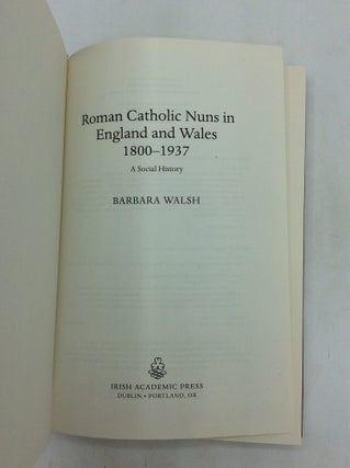 ROMAN CATHOLIC NUNS IN ENGLAND AND WALES, 1800-1937: A Social History