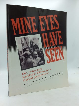 Item #328209 MINE EYES HAVE SEEN: Dr. Martin Luther King Jr.'s Final Journey. D'Army Bailey