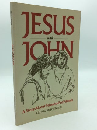 Item #40282 JESUS AND JOHN: A Story about Friends, For Friends. Gloria Hutchinson