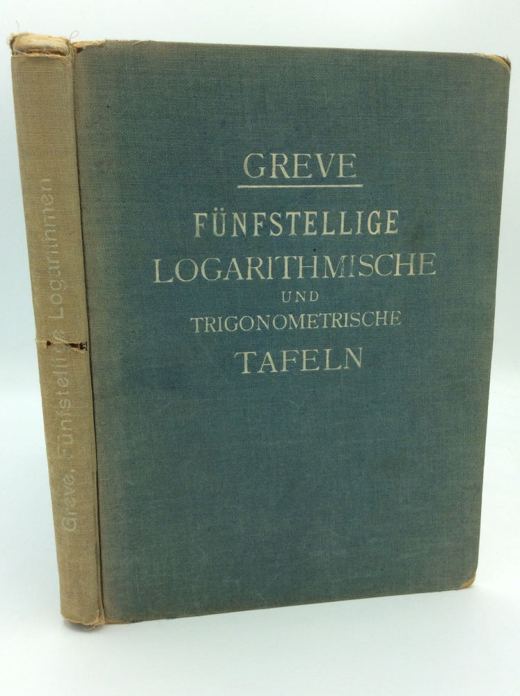 Item #46512 FUNFSTELLIGE LOGARITHMISCHE UND TRIGONOMETRISCHE TAFELIN: Nebst Einer Grosseren Anzahl von Hilfstafeln. Dr. Adolf Greve.