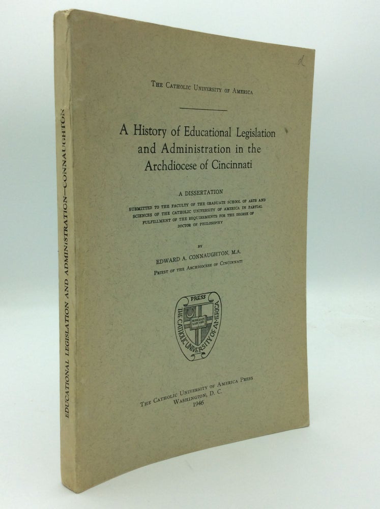Item #66494 A HISTORY OF EDUCATIONAL LEGISLATION AND ADMINISTRATION IN THE ARCHODIOCESE OF CINCINNATI. Edward A. Connaughton.