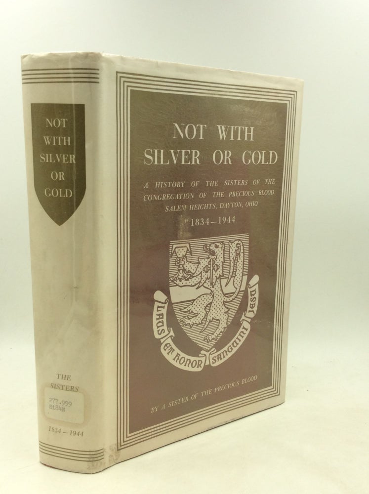 Item #82749 NOT WITH SILVER OR GOLD: A History of the Sisters of the Congregation of the Precious Blood. A Sister of the Precious Blood.