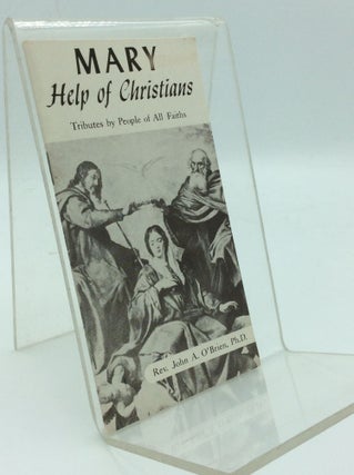 Item #97363 MARY HELP OF CHRISTIANS: Tributes by People of All Faiths. Rev. John A. O'Brien