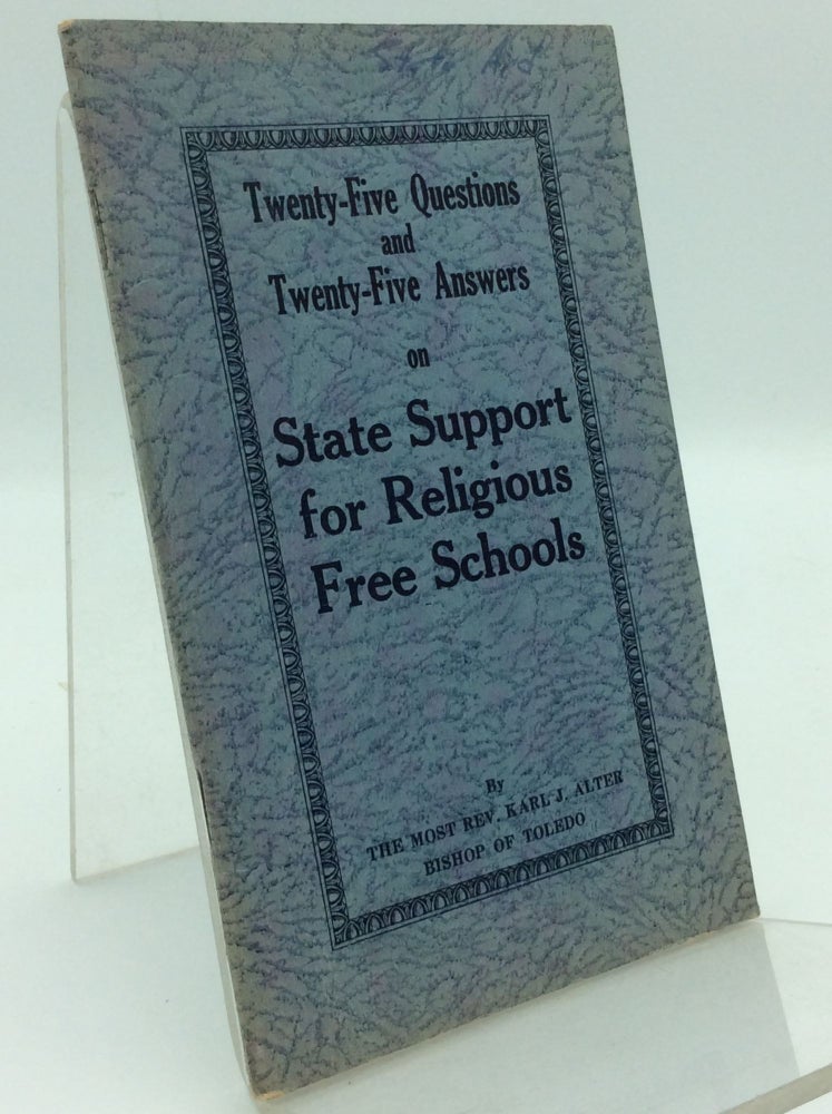 Item #97514 25 QUESTIONS AND 25 ANSWERS ON STATE SUPPORT FOR RELIGIOUS FREE SCHOOLS. Bishop Karl J. Alter.